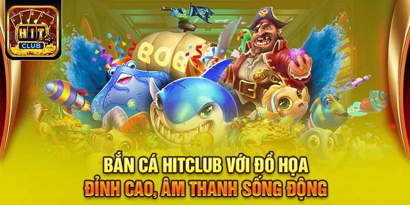 Hitclub 20 Bắn cá HITCLUB với đồ họa đỉnh cao, âm thanh sống động