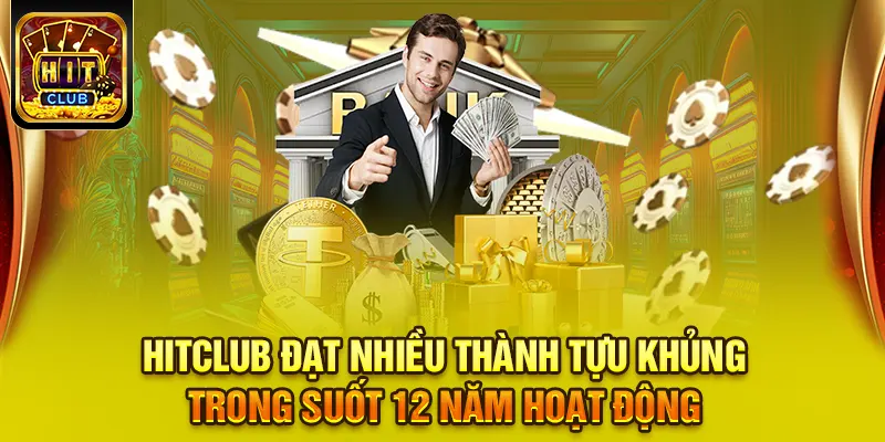 Hitclub 14 HITCLUB đạt nhiều thành tự KHỦNG trong suốt 12 năm hoạt động