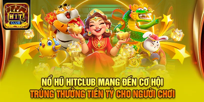 Hitclub 19 Nổ hũ HITCLUB mang đến cơ hội trúng thưởng tiền tỷ cho người chơi